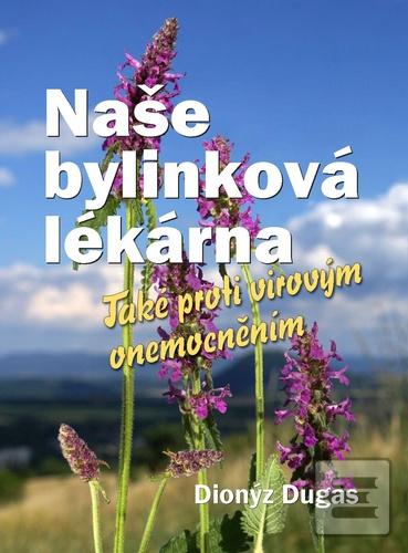 Kniha: Naše bylinková lékárna - Také proti virovým onemocněním - Dionýz Dugas
