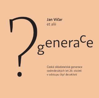 Kniha: Generace? - Česká skladatelská generace sedmdesátých let 20.století v odstupu čtyř desetiletí - Jan Vičar