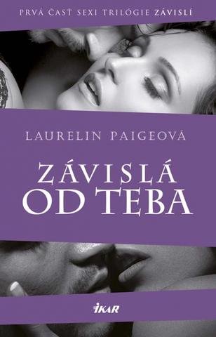 Kniha: Závislá od teba - Prvá časť sexi trilogie Závislí - Laurelin Paigeová