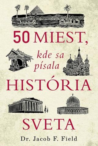 Kniha: 50 miest, kde sa písala história sveta - Jacob F. Field