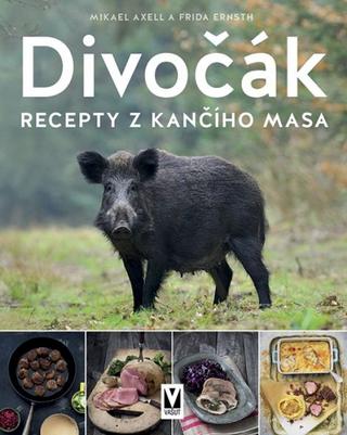 Kniha: Divočák – recepty z kančího masa - ecepty z kančího masa - 1. vydanie - Mikael Axell; Frida Ernsth