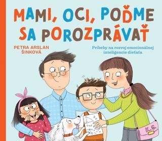 Kniha: Mami, oci, poďme sa porozprávať - Príbehy na rozvoj emocionálnej inteligencie dieťaťa - 1. vydanie - Petra Arslan Šinková
