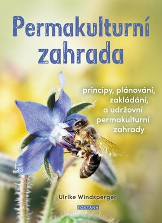 Kniha: Permakulturní zahrada - Principy, plánování, zakládání a udržování permakulturní zahrady - 1. vydanie - Ulrike Windsperger