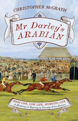 Kniha: Mr Darley's Arabian : High Life, Low Life, Sporting Life: A History of Racing in 25 Horses - 1. vydanie - Chris McGrath
