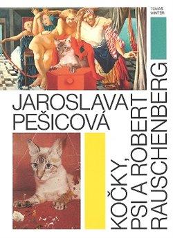 Kniha: Jaroslava Pešicová - Kočky, psi a Robert Rauschenberg - Tomáš Winter