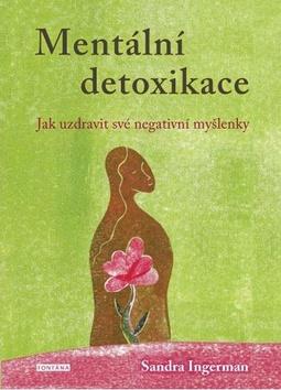Kniha: Mentální detoxikace - Jak uzdravit své negativní myšlenky - 1. vydanie - Sandra Ingerman