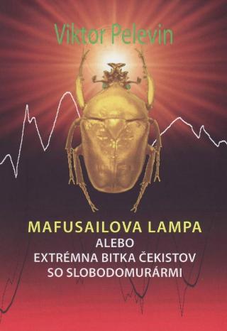 Kniha: Mafusailova lampa alebo Extrémna bitka čekistov so slobodomurármi - alebo Extrémna bitka čekistov so slobodomurármi - 1. vydanie - Viktor Pelevin