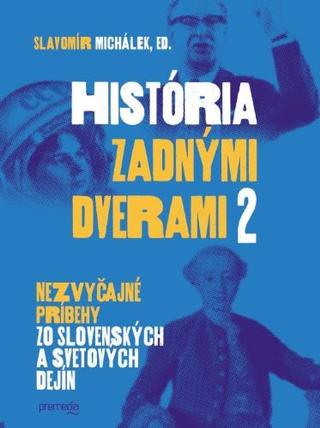Kniha: História zadnými dverami 2 - Nezvyčajné príbehy zo slovenských a svetových dejín - Slavomír Michálek