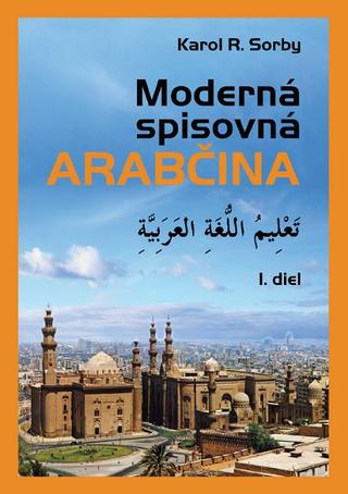 Kniha: Moderná spisovná arabčina I.diel - I.diel - Karol R. Sorby