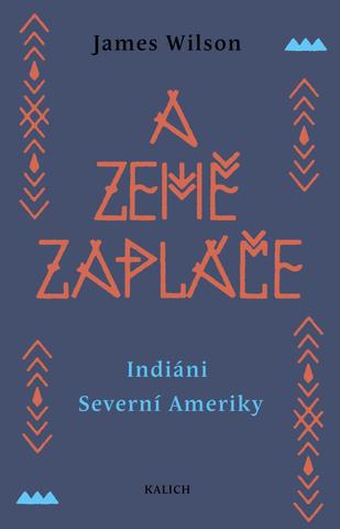Kniha: A země zapláče - Indiáni Severní Ameriky - Indiáni Severní Ameriky - 1. vydanie - James Wilson