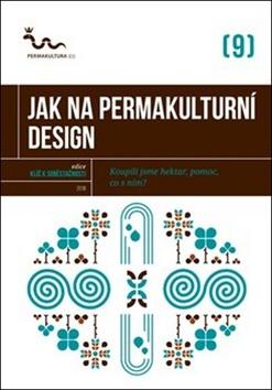 Kniha: Jak na permakulturní design - Koupili jsme hektar, pomoc, co s ním? - kolektiv