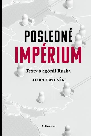 Kniha: Posledné impérium - Texty o agónii Ruska - 1. vydanie - Juraj Mesík