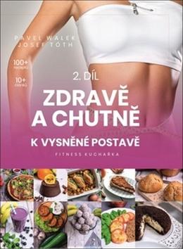 Kniha: Zdravě a chutně k vysněné postavě - Fitness kuchařka - Pavel Walek; Josef Tóth