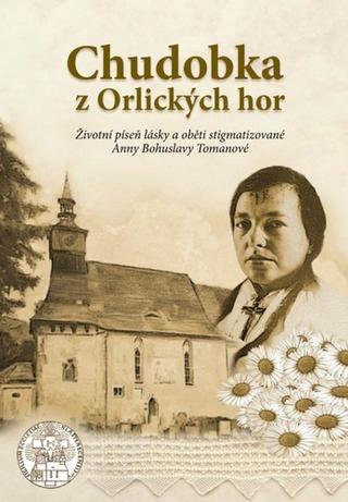 Kniha: Chudobka z Orlických hor - Životní píseň lásky a oběti stigmatizované Anny Bohuslavy Tomanové - 4. vydanie - Kolektiv autorů