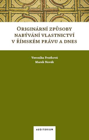 Kniha: Originární způsoby nabývání vlastnictví v římském právu a dnes - 1. vydanie - Veronika Fruthová, Marek Novák