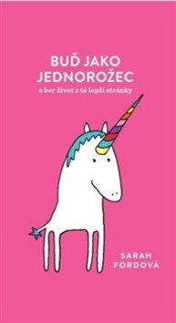 Kniha: Buď jako jednorožec - a ber život z té lepší stránky - Sarah Fordová