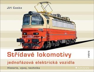 Kniha: Střídavé lokomotivy Jednofázová elektrická vozidla - historie, vývoj, technika - 1. vydanie - Jiří Caska