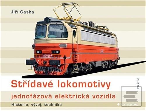 Kniha: Střídavé lokomotivy Jednofázová elektrická vozidla - historie, vývoj, technika - 1. vydanie - Jiří Caska