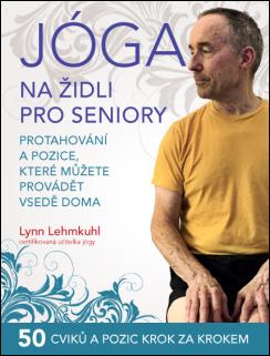 Kniha: Jóga na židli pro seniory - Protahování a pozice, které můžete provádět vsedě doma - Lynn Lehmkuhl