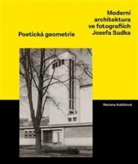 Kniha: Moderní architektura ve fotografiích Josefa Sudka - Poetická geometrie - Mariana Kubištová