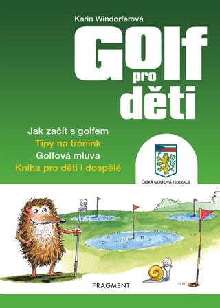Kniha: Golf pro děti - Jak začít s golfem. Tipy na trénink. Golfová mluva ... - Karin Windorfer