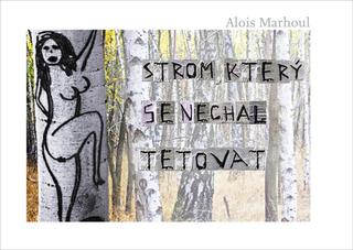 Kniha: Strom, který se nechal tetovat - Alois Marhoul