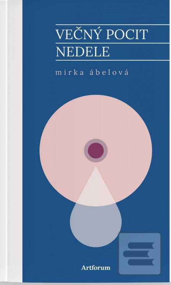 Kniha: Večný pocit nedele - 1. vydanie - Mirka Ábelová