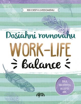 Kniha : Dosiahni rovnováhu: Work-Life Balance - 100 ciest k uvedomeniu - 1. vydanie