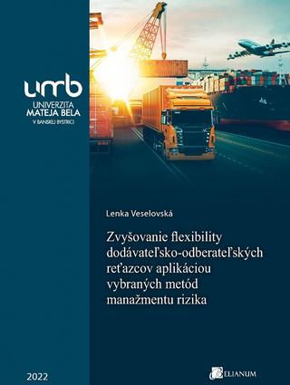 Kniha: Zvyšovanie flexibility dodávateľsko-odberateľských reťazcov aplikáciou vybraných metód manažmentu ri - Lenka Veselovská