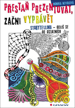 Kniha: Přestaň prezentovat, začni vyprávět - Storytelling – odliš se od ostatních - 1. vydanie - Monika Nevolová