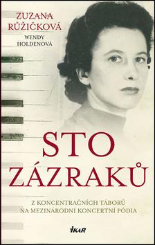 Kniha: Sto zázraků - Z koncentračních táborů na mezinárodní koncertní pódia - 1. vydanie - Zuzana Růžičková