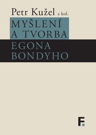 Kniha: Myšlení a tvorba Egona Bondyho - Petr Kužel