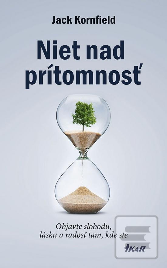 Kniha: Niet nad prítomnosť - Objavte slobodu, lásku a radosť tam, kde ste - 1. vydanie - Jack Kornfield