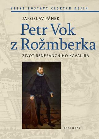 Kniha: Petr Vok z Rožmberka - Život renesančního kavalíra - 2. vydanie - Jaroslav Pánek