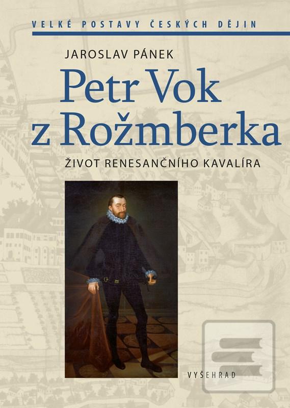 Kniha: Petr Vok z Rožmberka - Život renesančního kavalíra - 2. vydanie - Jaroslav Pánek