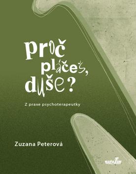 Kniha: Proč pláčeš, duše? - Z praxe psychoterapeutky - Zuzana Peterová