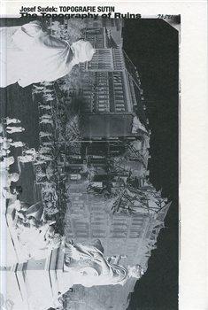 Kniha: Topografie sutin / The Topography of Ruins - Josef Sudek