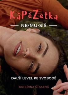 Kniha: KáPéZetka Ne-mu-síš - Další level ke svobodě - Kateřina Šťastná