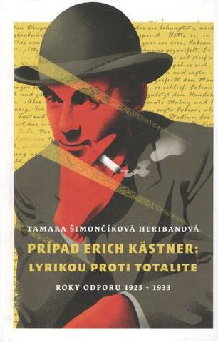 Kniha: Prípad Erich Kästner: Lyrikou proti totalite - (roky odporu 1923 - 1933) - 1. vydanie - Tamara Šimončíková Heribanová