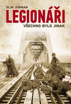 Kniha: Legionáři Všechno bylo jinak - Všechno bylo jinak - 1. vydanie - Olin Jurman