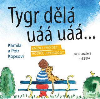 Kniha: Tygr dělá uáá uáá … - Knížka pro děti, rodiče i pedagogy 
Rozumíme dětem - 2. vydanie - Kamila Kopsová, Petr Kops