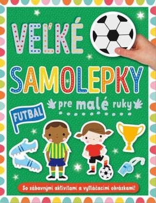 Kniha: Velké samolepky pre malé ruky Futbal - So zábavnými aktivitami a vytláčacími obrázkami! - 1. vydanie