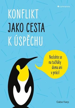 Kniha: Konflikt jako cesta k úspěchu - Nezlobte se na tučňáky doma ani v práci! - 1. vydanie - Gabe Karp