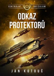 Kniha: Odkaz protektorů - Centrální impérium - 1. vydanie - Jan Kotouč