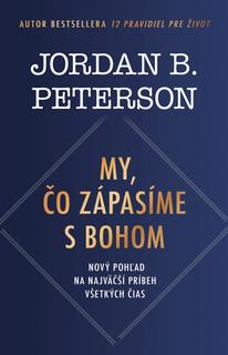 Kniha: My, čo zápasíme s Bohom - Nový pohľad na najväčší príbeh všetkých čias - 1. vydanie - Jordan B. Peterson