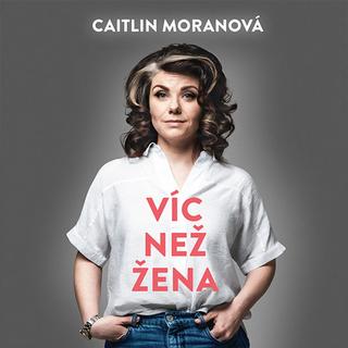 Médium CD: Víc než žena - Caitlin Moranová; Marie Štípková