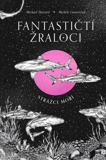 Kniha: Fantastičtí žraloci - Strážci moří - Michael Stavarič; Michéle Ganserová