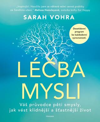 Kniha: Léčba mysli - Váš průvodce pěti smysly, jak vést klidnější a šťastnější život - 1. vydanie - Sarah Vohra