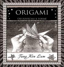Kniha: Origami - Od povrchu k formě - 1. vydanie - Tung Ken Lam