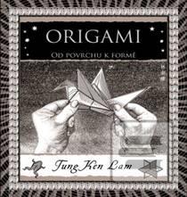Kniha: Origami - Od povrchu k formě - 1. vydanie - Tung Ken Lam